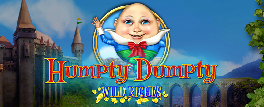 A Reel Split Feature, Free Spins, Random Wilds and Prizes up to 120,000 Coins, only with Humpty Dumpty Wild Riches!